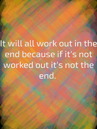 a colorful background with the words it will all work out in the end