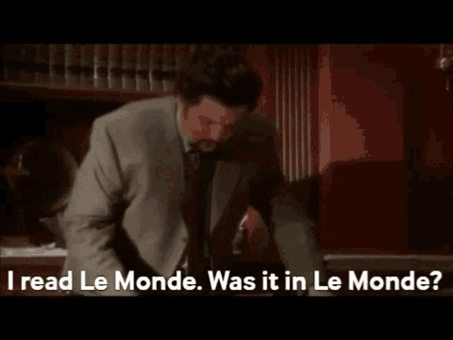 a man in a suit and tie is saying i read le monde was it in le monde ?