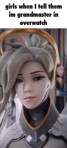 a picture of a girl with the words girls when i tell them im grandmaster in overwatch on the bottom
