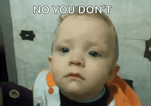 a baby is making a sad face with the words no you don 't written above it