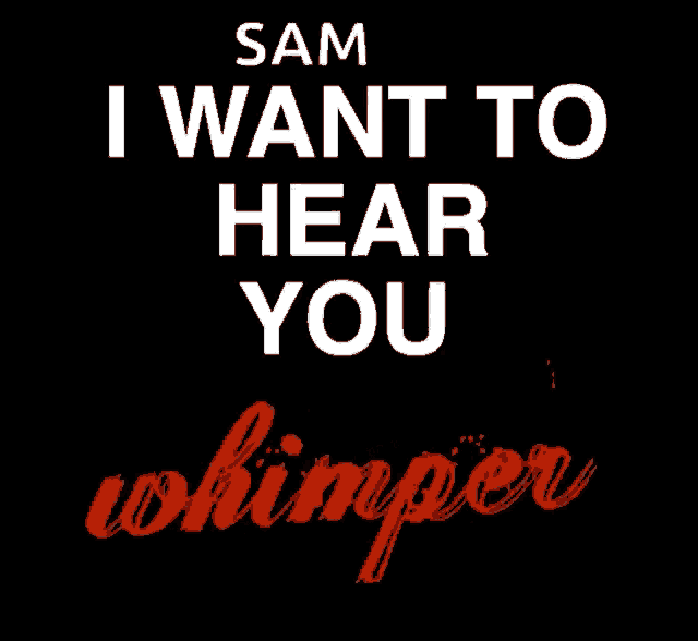 a black background with white text that says sam i want to hear you whisper