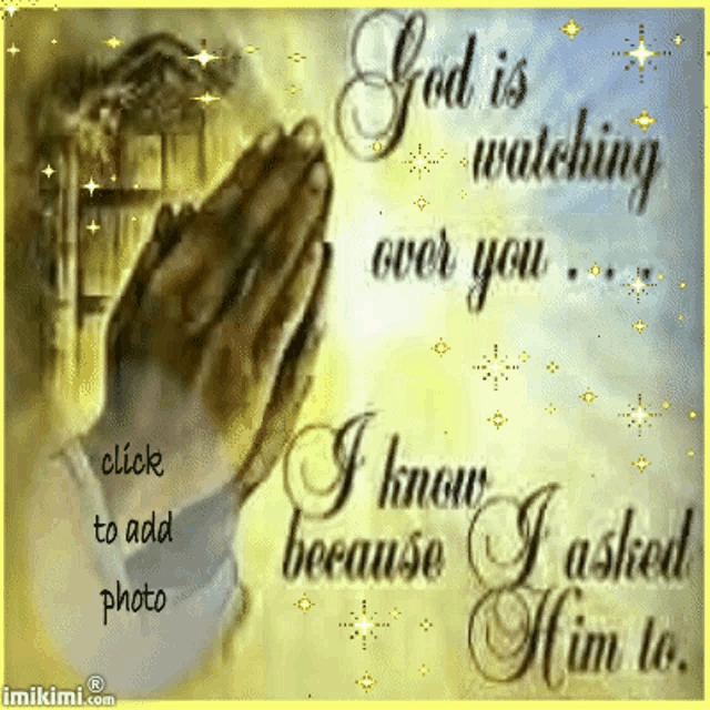 a picture of a person praying with the words god is watching over you i know because i asked him to