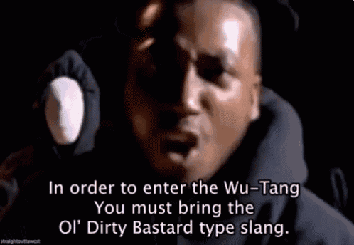 in order to enter the wu-tang you must bring the ol ' dirty bastard type slang .