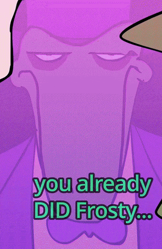 a cartoon of a man in a suit and bow tie with the words you already did frosty