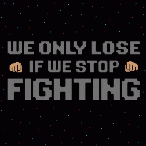 We Only Lose If We Stop Fighting Never Stop Fighting GIF - We Only Lose If We Stop Fighting Never Stop Fighting Fight For Whats Right GIFs
