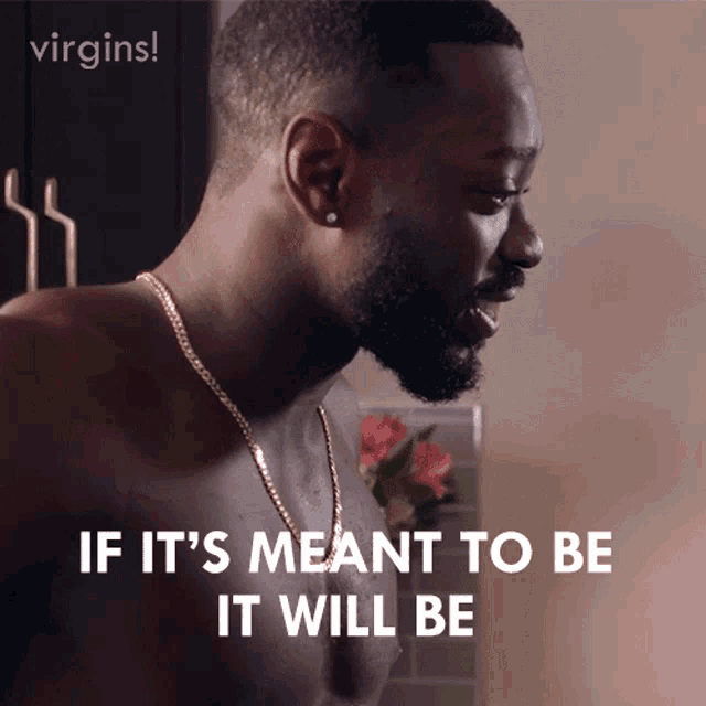a shirtless man with a beard says if it 's meant to be it will be