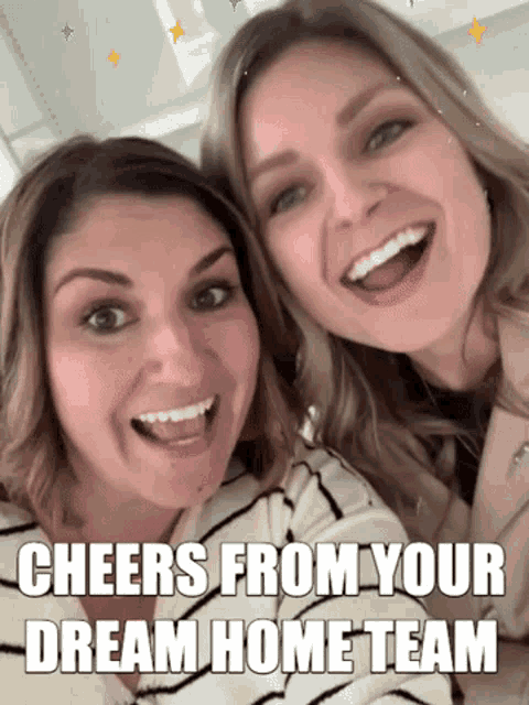 two women are smiling for a picture and the caption says cheers from your dream home team