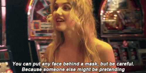 a woman says " you can put any face behind a mask , but be careful because someone else might be pretending "