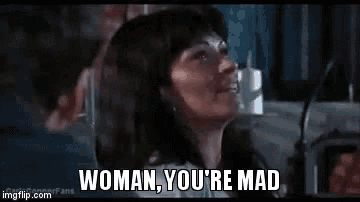 a woman is screaming and saying `` woman , you 're mad '' in a movie .