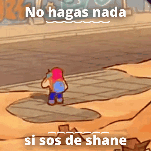 a cartoon drawing of a person with the words no hagas nada si sos de shane below them