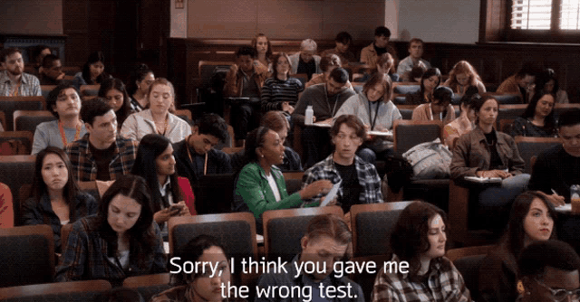 a group of students are sitting in a lecture hall and one student says sorry i think you gave me the wrong test