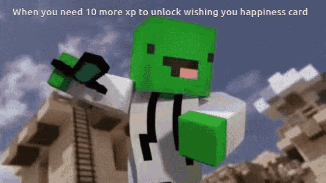a picture of a minecraft character with the caption " when you need 10 more xp to unlock wishing you happiness card " on it