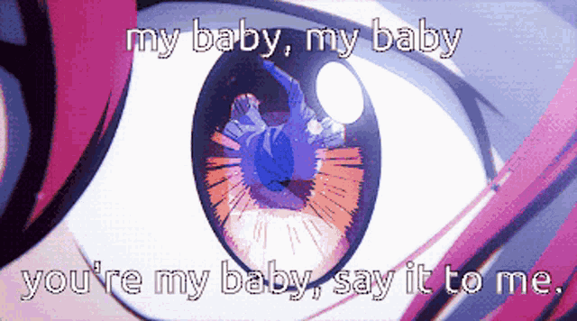 a close up of a person 's eye with the words " my baby my baby you 're my baby say it to me " below it