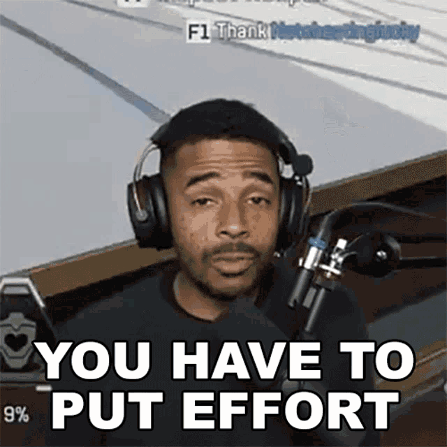 a man wearing headphones is saying you have to put effort