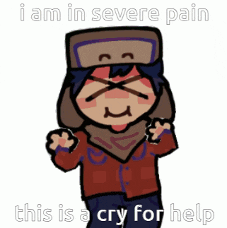 a cartoon character says i am in severe pain and this is a cry for help .