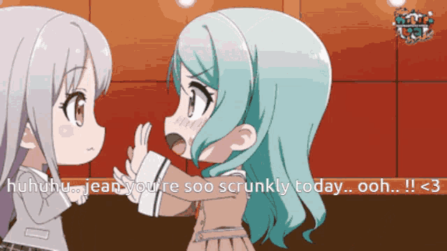 two anime girls are talking and one of them says " huhu jean you 're soo scrunchly today ooh !! "