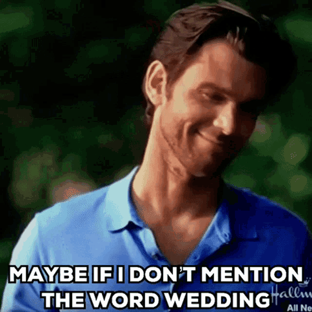 a man in a blue shirt says maybe if i don 't mention the word wedding .