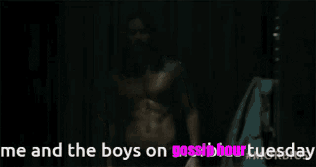 a shirtless man stands in a dark room with the words me and the boys on gossiphour tuesday below him