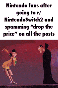 nintendo fans after going to r/ nintendo switch2 and spamming " drop the price " on all the posts