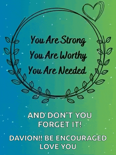 a poster that says you are strong you are worthy you are needed and do n't you forget it