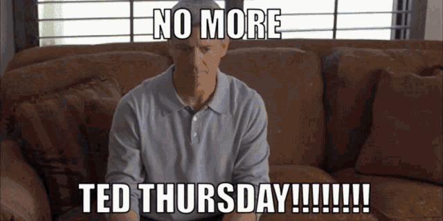 No More Ted Thursday Ted Beneke GIF - No More Ted Thursday Ted Beneke Ted GIFs