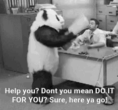 a panda bear is standing in front of a desk with the words help you dont you mean do it for you sure here ya go .