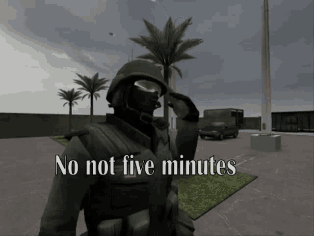 a soldier in a video game has the words no not five minutes above him