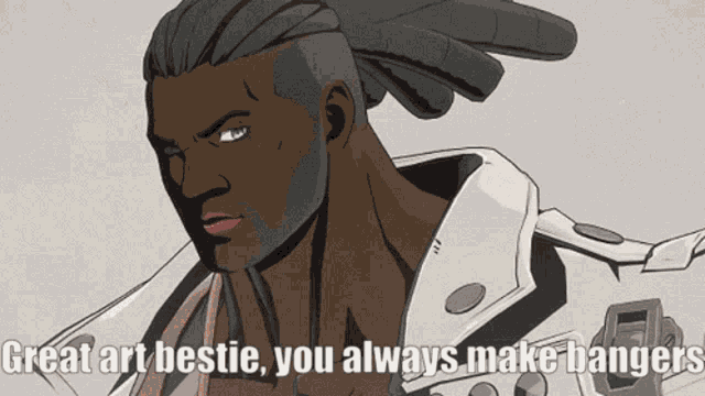 a cartoon of a man with the words " great art bestie you always make bangers " below him