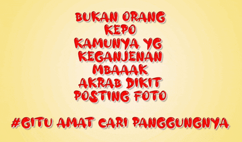 a yellow background with red text that says " bukan orang kepo kamunya yg keganjenan mbaaak akrab dikit posting foto "