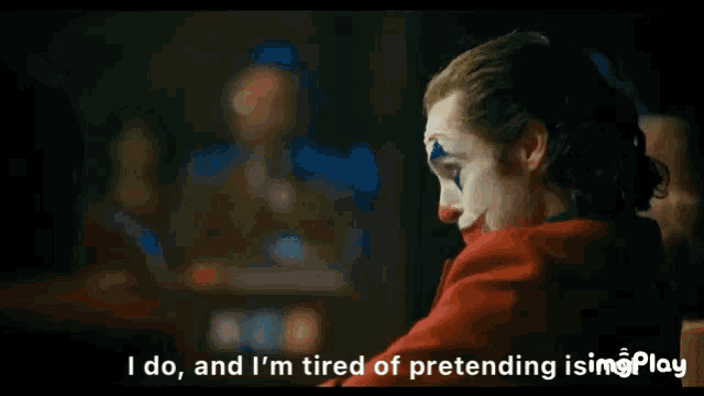 a close up of a clown with the words i do and i 'm tired of pretending i 'm play below him