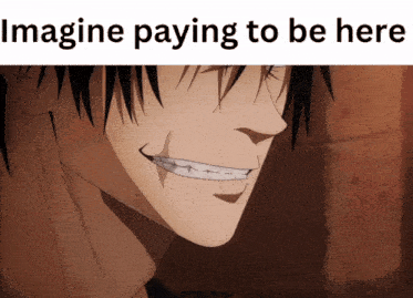 a picture of a smiling anime character with the words imagine paying to be here below it