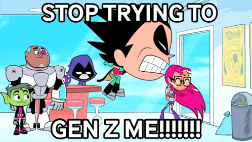 a cartoon of a group of teen titans with the caption " stop trying to gen z me "