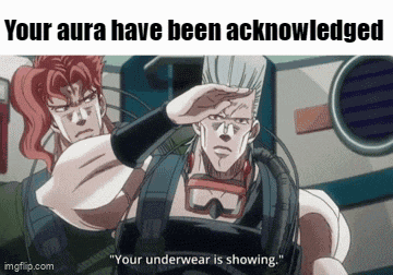 a jojo 's bizarre adventure meme that says " your aura have been acknowledged " and " your underwear is showing "