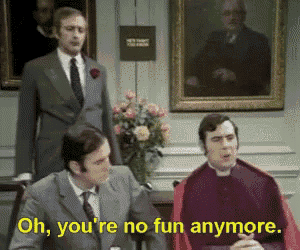 a man in a suit says " oh you 're no fun anymore " in front of two other men