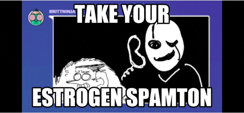 a cartoon says take your estrogen spamton