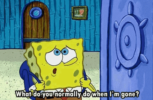 a cartoon of spongebob squarepants asking what do you normally do when i 'm gone .