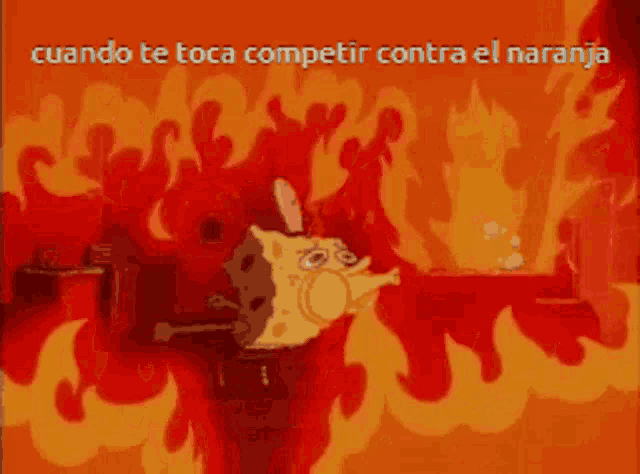 a cartoon of spongebob on a fire with the words cuando te toca competir contra el naranja