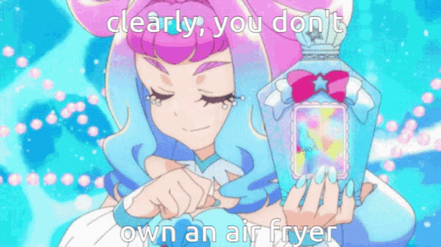 a cartoon of a girl holding a bottle with the words clearly you don 't own an air fryer