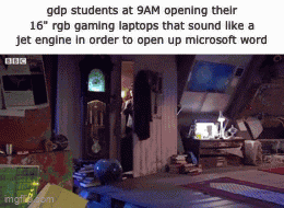 gdp students at 9am open their 16 " rgb gaming laptops that sound like a jet engine in order to open up microsoft word