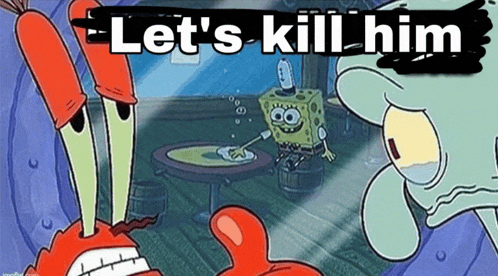 a cartoon of spongebob and crabs with the words let 's kill him above them