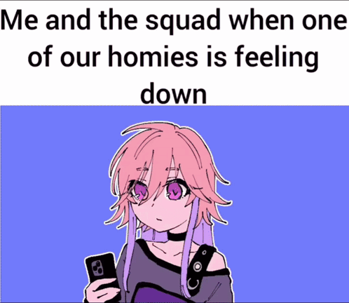 Me And The Squad When One Of Our Homies Is Feeling Down GIF - Me And The Squad When One Of Our Homies Is Feeling Down GIFs