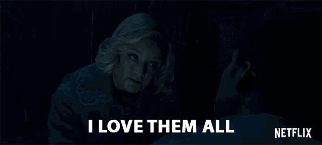 a netflix ad shows a woman talking to a man and says " i love them all "