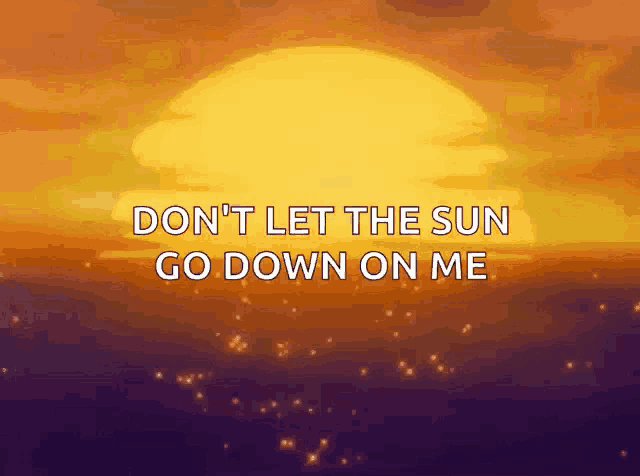 a picture of a sunset with the words " don 't let the sun go down on me "
