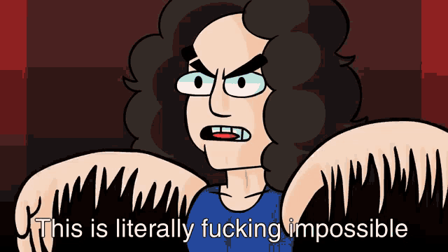 a cartoon of a woman with the words " this is literally fucking impossible "