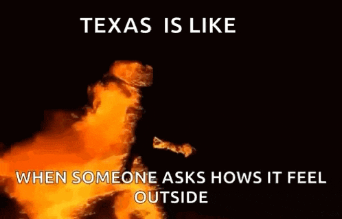 texas is like when someone asks hows it feel outside .