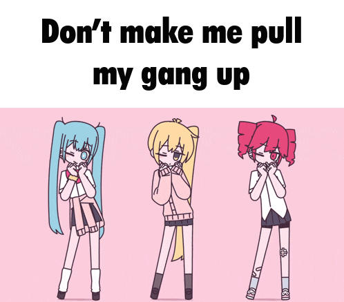 three anime girls are standing next to each other with the words " don 't make me pull my gang up "