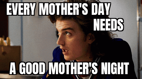 a picture of a man with the words every mother 's day needs a good mother 's night