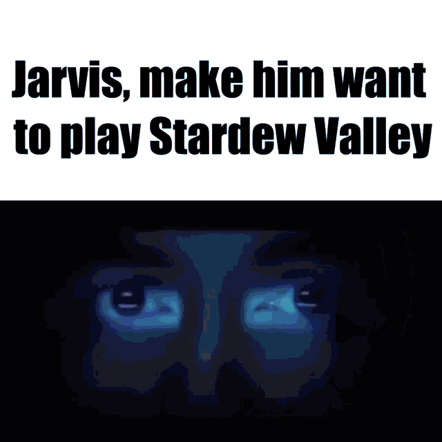 jarvis make him want to play stardew valley written on a white background