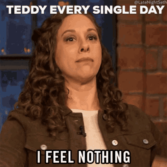a woman with curly hair is saying teddy every single day i feel nothing