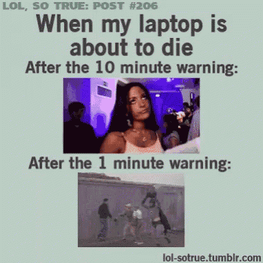 when my laptop is about to die after the 10 minute warning after the 1 minute warning